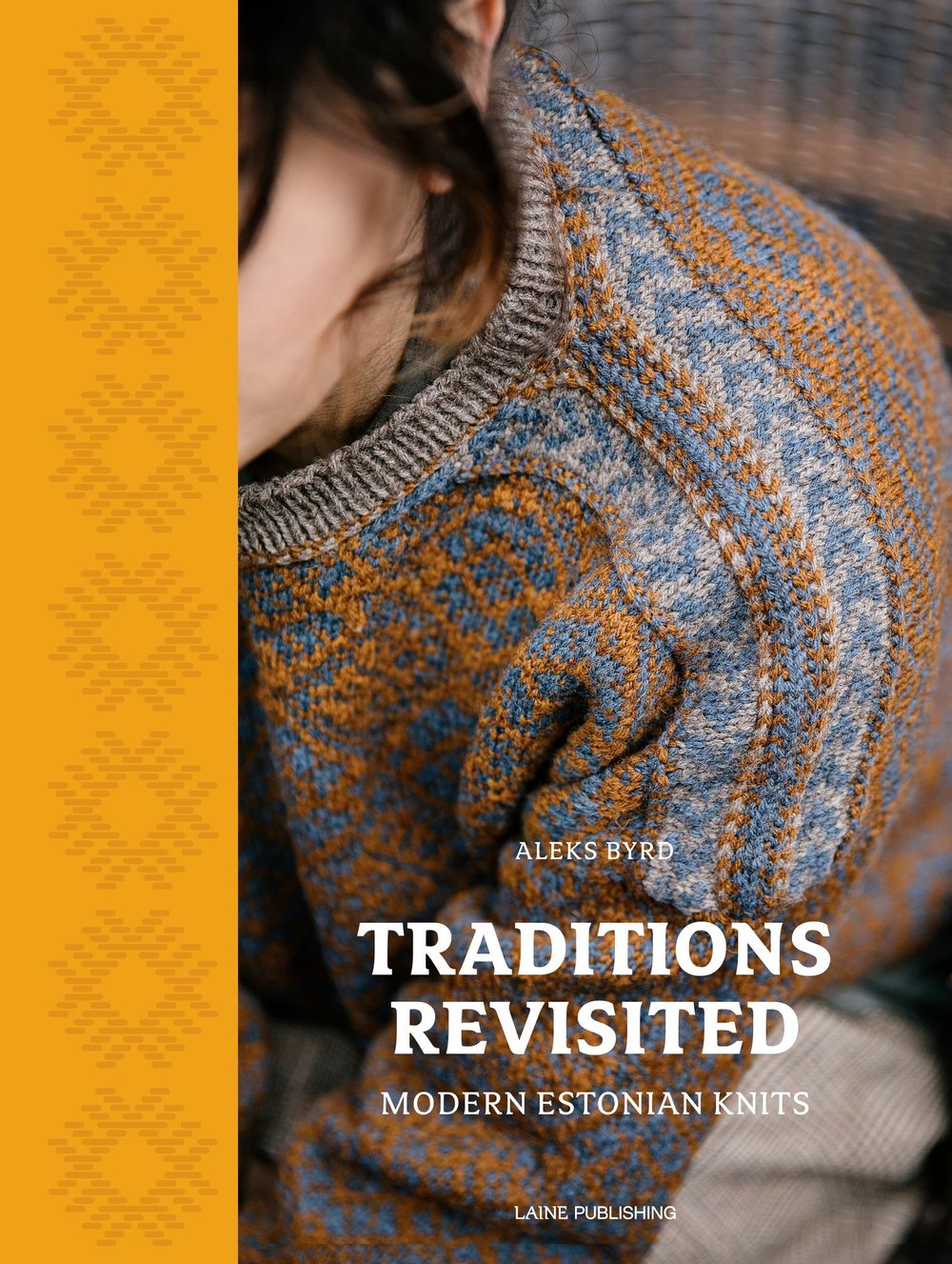 Traditions Revisited: Modern Estonian Knits by Aleks Byrd Laine