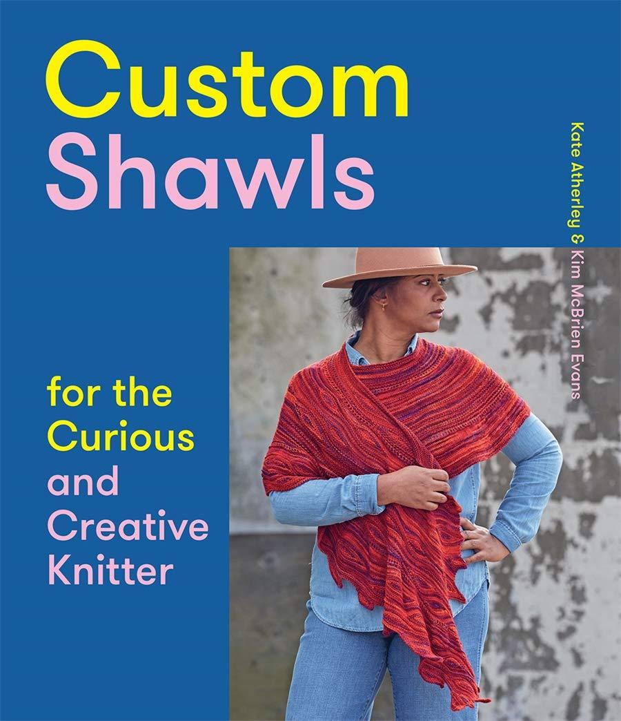 Custom Shawls for the Curious and Creative Knitter by Kate Atherley Abrams Press