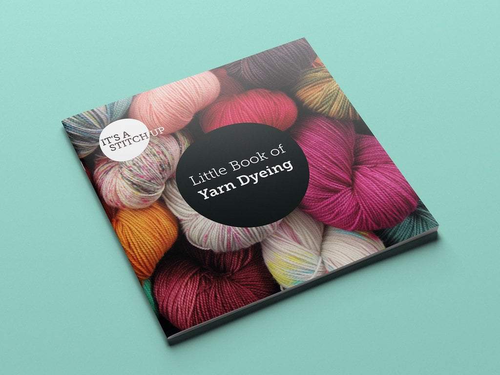 Little Book of Yarn Dyeing (Second Edition) It's A Stitch Up